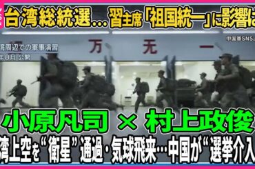 【台湾総統選期間中に…中国から衛星通過・気球飛来/選挙結果で習主席描く「台湾統一」影響は？】中国の出方徹底分析…小原凡司×村上政俊【深層NEWS】
