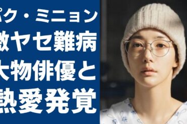 パク・ミニョンが目撃された大物俳優との熱愛現場...相手の正体に一同驚愕...！『ラブコメ女王』として有名な女優が抱える難病の正体や激やせした現在の姿に涙が止まらない...