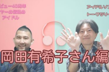 デビュー40周年イヤーの伝説のアイドル！岡田有希子さん編♪ゲイ2人が選ぶ80年代アイドルソングトーク　ゲスト：雄介さん（Gクリエイター）