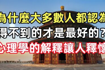 聽佛合集：為什麼大多數人都認為，得不到的才是最好的？心理學的解釋讓人釋懷