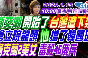 【盧秀芳辣晚報】#介文汲 #謝寒冰 #葉元之 #徐巧芯 斷交潮開始了 台灣遭下架 搶立院龍頭 他擋了韓國瑜烏克蘭2美女 毒殺46俄兵 20240115完整版  @CtiNews