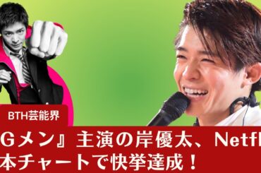 【岸優太】『Gメン』主演の岸優太、Netflix日本チャートで快挙達成！【BTH芸能界】