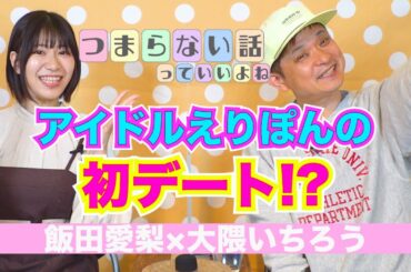 飯田愛梨【つまらない話】っていいよね 。飯田愛梨の話「初デート」が結局面白い！