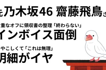 【インボイス制度】齋藤飛鳥（元乃木坂46）さん「インボイスめっちゃ面倒くさいです」「これは絶対無理」「明細が出るのがイヤじゃないですか」「ややこしくて終わらない」貴重なオフに領収書の整理