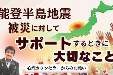 能登半島地震 被災に対して サポートするときに大切なこと　〜心理カウンセラーからのお願い〜