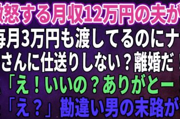 【スカッとする話】激怒する月収12万円の夫が「毎月3万円も渡してるのにナゼ母さんに仕送りしない？離婚だ！」私「え！いいの？ありがとー！」夫「え？」勘違い男の末路がｗ【修羅場】