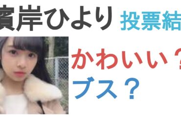 濱岸ひよりはかわいい？ブス？【投票結果】