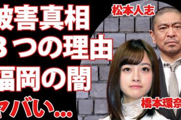 松本人志の橋本環奈が被害者と言われる３つの理由...福岡アテンドの闇に恐怖した...“1000年に1人の逸材”をも弄ぶ『ダウンタウン』まっちゃんの癖に驚きを隠せない...