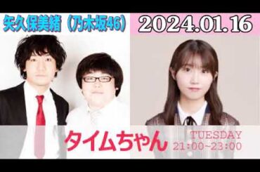 タイムちゃん- 乃木坂46 - 矢久保美緒ラジオ- 2024/01/16
