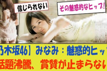 【乃木坂46】みなみ、その魅惑的なヒップが話題沸騰！ファンからの賞賛が止まらない！