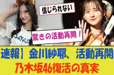 【速報】金川紗耶、驚きの活動再開！彼女が明かす真実とは？【乃木坂46の復活】