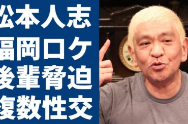 松本人志が福岡ロケのたびに「後輩に現地の女を調達」させ...女性とおこなった絶句の性●為に驚きを隠さない...複数人以上と身体を重ね...暴露された衝撃の手口が事細かに一同驚愕...！