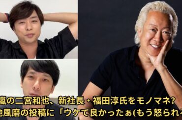 嵐の二宮和也、新社長・福田淳氏をモノマネ？　菊池風磨の投稿に「ウケて良かったぁもう怒られろ」