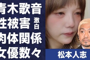 松本人志に“襲われた”と青木歌音が激白した“性被害”の真相…“肉体関係”にあった女優の数々に言葉を失う…「ダウンタウン」として活躍する芸人が“活動休止”した真の理由が万博と言われる真意に驚きを隠せない