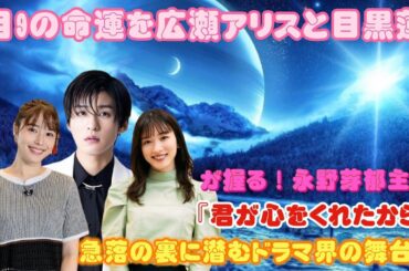 月9の命運を広瀬アリスと目黒蓮が握る！永野芽郁主演『君が心をくれたから』急落の裏に潜むドラマ界の舞台裏