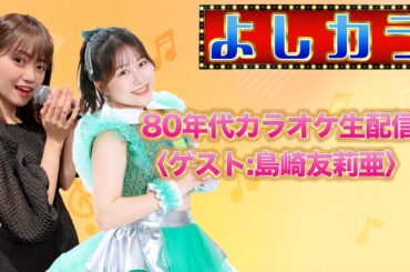#37【よしカラ】80年代カラオケ生配信！〈ゲスト：島崎友莉亜〉