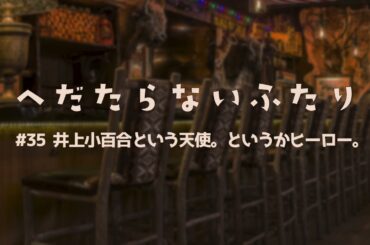 【ラジオ配信】#35 井上小百合という天使。というかヒーロー。 2024年1月23日 へだたらないふたり