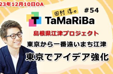 田村淳のTaMaRiBa#54「島根県江津プロジェクト　東京から一番遠いまち江津 東京でアイデア強化」