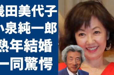 浅田美代子と小泉純一郎の熟年再婚の真相...老後に購入した豪邸の値段に一同驚愕...！「時間ですよ」の人気女優歌手がある人にした借金額...４人の隠し子の正体に言葉を失う...