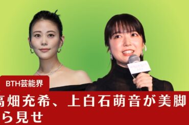 【高畑充希、上白石萌音】 高畑充希、上白石萌音が美脚をちら見せ 白石麻衣はお仕事コーデ 山田杏奈、小林聡美も 中編