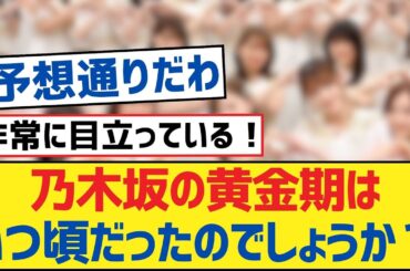 【乃木坂46】乃木坂の黄金期はいつ頃だったのでしょうか？【乃木坂工事中・乃木坂46・乃木坂配信中】