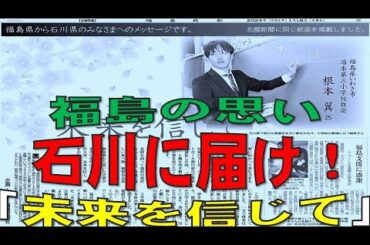 石川に届け！「未来を信じて」福島の思い、・・記憶と記録