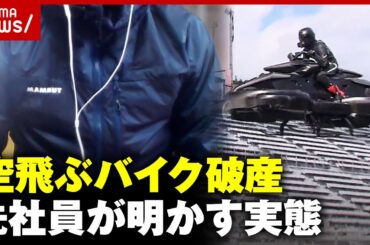 【空飛ぶバイク】開発会社が破産“売りに出せる商品じゃない”“給料未払い”元社員が明かす開発の実態｜ABEMA的ニュースショー