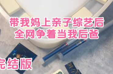 完结——被全网黑后，我参加亲子综艺避风头。没想到我妈一出场，中年影帝、歌王、国民男神瞬间红了眼，对她