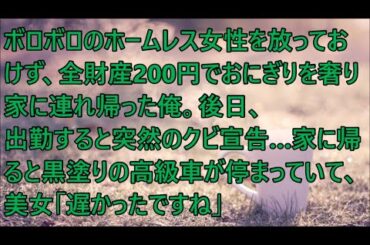 ボロボロのホームレス女性を放っておけず、全財産200円でおにぎりを奢り家に連れ帰った俺。後日、出勤すると突然のクビ宣告…家に帰ると黒塗りの高級車が停まっていて、美女「遅かったですね」【スカッとする話】