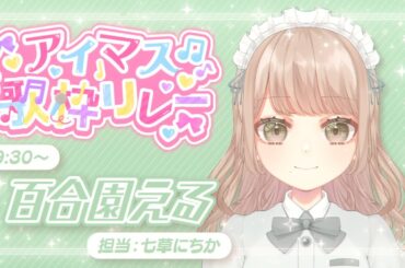 【#アイマス歌枠リレー】アイマスは心の栄養！皆様にも栄養と素敵な歌をたくさんお届けします！【#百合園える #歌枠 #Vtuber #KARAOKE】