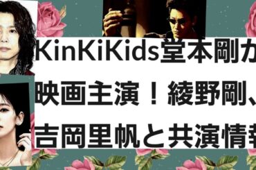 堂本剛KinKiKids映画主演！綾野剛、吉岡里帆と共演ニュース