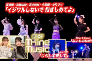 【M-line Music#127】M-line Special 2023「イジワルしないで 抱きしめてよ」／小片リサ「じらして愛して」／「ないものねだり」 MC 小関舞・長谷川萌美