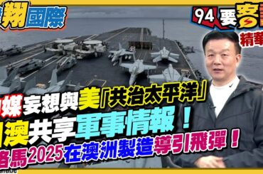 中媒妄想與美軍「共治太平洋」！日澳共享軍事情報！澳洲與洛馬簽約！2025在國內生產導引飛彈！【94要客訴之飛翔國際】