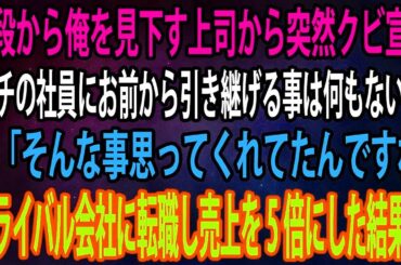 【スカッと】普段から俺を見下す上司から突然クビ宣告。上司「ウチの社員にお前から引き継げる事は何もないw」俺「そんな事思ってくれてたんですね」→ライバル会社に転職し売上を5倍にした結果