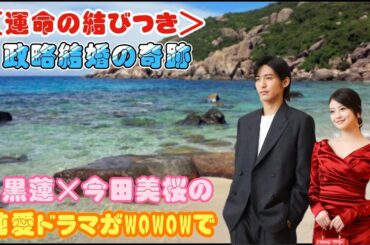 ＜運命の結びつき＞政略結婚の奇跡　目黒蓮×今田美桜の純愛ドラマがWOWOWで