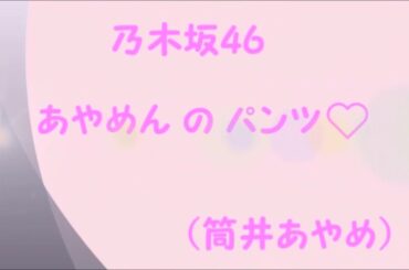乃木坂46 あやめんの パンツ♡（筒井あやめ）
