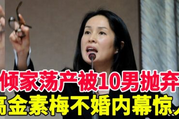 被朋友騙家產、征服10男甘當小三，57歲高金素梅無人敢娶內幕曝光，不嫁何家俊原因太驚人#風華絕代#高金素梅#何家俊