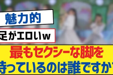 【乃木坂46】最もセクシーな脚を持っているのは誰ですか?【乃木坂工事中・乃木坂46・乃木坂配信中】