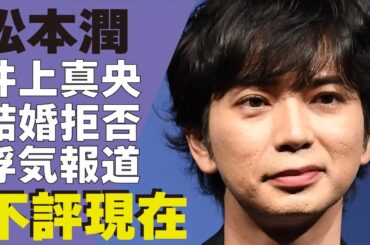 松本潤が井上真央に”結婚拒否”された真相...大河ドラマ「どうする家康」で共演した有村架純に求婚し続けるもキンプリ・高橋海人に負けた真相...熱愛浮上するも”浮気発覚”した真相に驚愕！