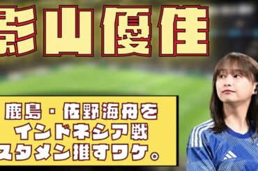 影山優佳がアジアカップインドネシア戦に佐野海舟を推す