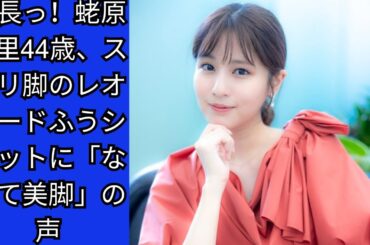 足長っ！蛯原友里44歳、スラリ脚のレオタードふうショットに「なんて美脚」の声"