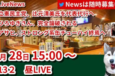 昼ライブ#132 LiveNews ・ひろゆきさん論破されてしまいネットニュースに ・立憲民主党の代表代行に辻元清美 ・アサヒ、ストロング系缶チューハイ終焉へ など