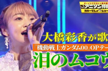 【まさしく愛だ！】大橋彩香がTVアニメ『機動戦士ガンダムOO』OPテーマ『泪のムコウ』を熱唱！【アニソン神曲カバーでしょdeショー‼】