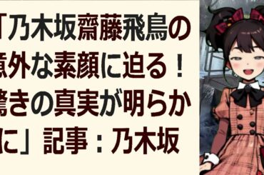 「乃木坂 齋藤飛鳥の意外な素顔に迫る！驚きの真実が明らかに」記事：乃木坂… 海外の反応 580