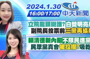 【張介凡/劉盈秀報新聞】立院龍頭挺誰?"白營明亮牌" 副院長投票前"三黨再協商?"｜賴清德新內閣"不限民進黨"? 民眾黨真會"被拉攏?" 吸乾? 20240130 @CtiTv