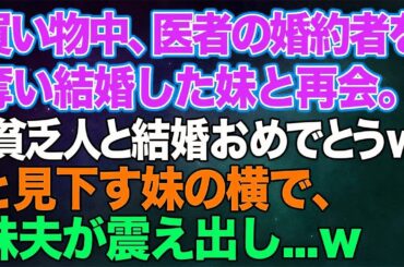 【スカッとする話】夫との買い物中、医者の婚約者を奪った末に結婚した妹と再会。「貧乏人と結婚おめでとうｗ」と見下す妹の横で、妹夫