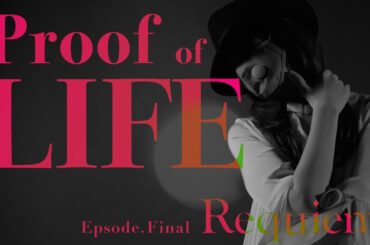 『Proof of LIFE 』 Episode.Final - Requiem -