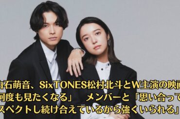 上白石萌音、SixTONES松村北斗とW主演の映画は「何度も見たくなる」　メンバーと「思い合ってリスペクトし続け合えているから強くいられる」