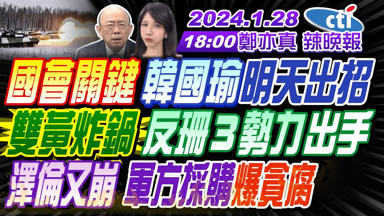 【鄭亦真辣晚報】#郭正亮#栗正傑#孫大千!國會關鍵 韓國瑜明天出招雙黃炸鍋 反珊3勢力出手澤倫又崩 軍方採購爆貪腐 20240128完整版 @CtiNews 【鄭亦真辣晚報】#郭正亮#栗正傑#孫大千!國會關鍵 韓國瑜明天出招雙黃炸鍋 反珊3勢力出手澤倫又崩 軍方採購爆貪腐 20240128完整版 @CtiNews