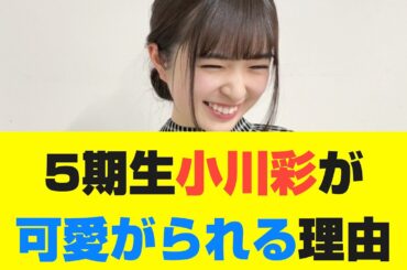 【乃木坂46】5期生小川彩が可愛がられる理由